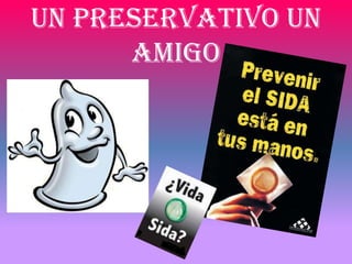 Un preservativo un
      amigo
 