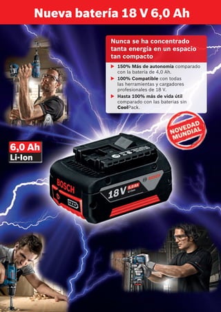 u 150% Más de autonomía comparado
con la batería de 4,0 Ah.
u 100% Compatible con todas
las herramientas y cargadores
profesionales de 18 V.
u Hasta 100% más de vida útil
comparado con las baterías sin
CoolPack.
Nueva batería 18 V 6,0 Ah
Nunca se ha concentrado
tanta energía en un espacio
tan compacto
 