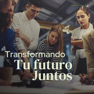 Transformación digital 11
Transformando
Tu futuro
Juntos
 
