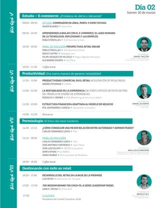 Día 02
Jueves 16 de marzo
09:00 - 09:20
09:20 - 10:20
10:20 - 10:50
10:50 - 11:20
11:20 - 12:00
12:00 - 12:30
12:30 - 13:00
13:00 - 14:30
14:30 - 15:15
15:15 - 16:00
16:00 - 16:30
16:30 - 17:00
17:00 - 17:30
17:30
BLOQUEVBLOQUEVIBLOQUEVIIBLOQUEVIII
Estudio + E-commerce: ¿Problema de oferta o demanda?
ESTUDIO COMPRADOR EN LÍNEA, PERFIL Y EXPECTATIVAS
JAVIER ÁLVAREZ » Ipsos Perú
APRENDIENDO A BAILAR CON EL E-COMMERCE, EL LADO HUMANO
DE LA TECNOLOGÍA: REFLEXIONES Y 40 EJEMPLOS
PABLO FONCILLAS » IESE Business School
PANEL DE DISCUSIÓN PERSPECTIVAS RETAIL ONLINE
PABLO FONCILLAS » IESE Business School
DIEGO CASTRO » Despegar.com
FELIPE VÁSQUEZ DE VELASCO » Pagos Digitales Peruanos
ALEJANDRO OSORES » OLX Perú
Coﬀee break
Productividad: Una nueva manera de generar rentabilidad
PRODUCTIVIDAD COMERCIAL EN EL RETAIL: ACELERACIÓN DE RESULTADOS
ANDRÉS FRYDMAN » ESAMA
LA RENTABILIDAD DE LA EXPERIENCIA.FACTORES CRÍTICOS DE ÉXITO DETRÁS
DEL MODELO DE DISEÑO DE EXPERIENCIAS
RODOLFO J. CREMER » MdS (Marketing de Servicios LatAm)
ESTRUCTURA FINANCIERA ADAPTADA AL MODELO DE NEGOCIO
POL SANTANDREU I GRÁCIA » Santandreu Consultors
Almuerzo
Permisología: El freno del retail moderno
¿CÓMO CONSEGUIR UNA MEJOR RELACIÓN ENTRE AUTORIDAD Y ADMINISTRADO?
CARLOS FERNÁNDEZ GATES » PwC
PANEL DE DISCUSIÓN
CARLOS FERNÁNDEZ GATES » PwC
JOSÉ ANTONIO CONTRERAS » Open Plaza
JOSÉ LUIS ESCAFFI » APOYO Consultoría
JAMES ATKINS » Ex-INDECI
JORGE MUÑOZ » Municipalidad de Miraﬂores
Coﬀee break
Gestionando con éxito en retail
DESARROLLO DEL RETAIL EN LA BASE DE LA PIRÁMIDE
LUIS REYES » Almacenes Tía - Ecuador
THE WISDOM BEHIND THE CHICK-FIL-A SERVE LEADERSHIP MODEL
GENE K. ONTJES » Chick-ﬁl-A
CLAUSURA
Presidente del Comité Consultivo 2018
MODERADOR
DANIEL FALCÓN
Director de Innovación
y Transformación Digital, NEO
MODERADOR
DANIEL DUHARTE
Gerente General,
Real Plaza
MODERADOR
ANA LUCIA CAMAIORA
Especialista en derechos de propiedad,
simplificación y reformas institucionales
MODERADOR
ARNOLD WU
Presidente Ejecutivo,
Wu Restaurantes
 