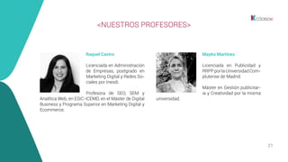 21
Raquel Castro
Licenciada en Administración
de Empresas, postgrado en
Marketing Digital y Redes So-
ciales por Inesdi.
P...