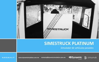 SIMESTRUCK PLATINUM
Simulador de vehículos pesados
www.dynamisimulation.com.mx81.83.35.85.14 y 77 contacto@dynamicsimulation.com.mx
 
