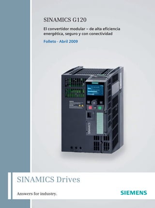 SINAMICS G120
El convertidor modular – de alta eficiencia
energética, seguro y con conectividad
Folleto · Abril 2009
Answers for industry.
SINAMICS Drives
 