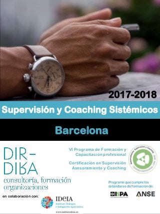 2017-2018
Programa que cumple los
estándares de formación de:
Supervisión y Coaching Sistémicos
VI Programa de Formación y
Capacitación profesional
Certificación en Supervisión
Asesoramiento y Coaching
Barcelona
en colaboración con:
 