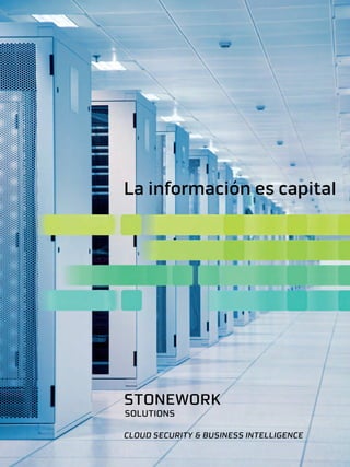 La información es capital




STONEWORK
SOLUTIONS

CLOUD SECURITY & BUSINESS INTELLIGENCE
 