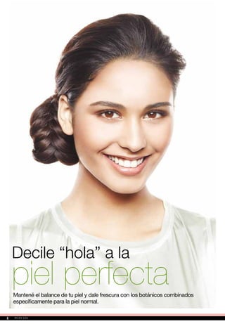 Decile “hola” a la
piel perfectaMantené el balance de tu piel y dale frescura con los botánicos combinados
específicamente para la piel normal.
66
 