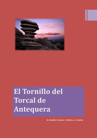 El Tornillo del
Torcal de
Antequera
M. Astudillo, D. Benzal, A. Martínez , J.L. Sánchez
 