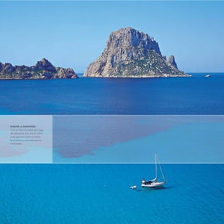 ROMPER LA MONOTONÍA
Como Es Vedrá en Ibiza, que surge
abruptamente de la mar en calma,
estas aguas te invitan a romper
la monotonía y vivir experiencias
memorables.
 