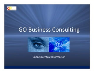 GO Business Consulting



     Conocimiento e Información
 
