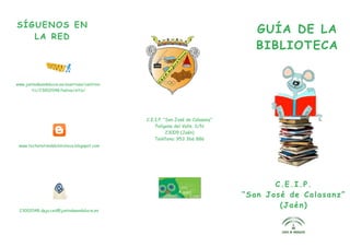 C.E.I.P. “San José de Calasanz”
Polígono del Valle, S/N
23009 (Jaén)
Teléfono: 953 366 886
GUÍA DE LA
BIBLIOTECA
C.E.I.P.
...
