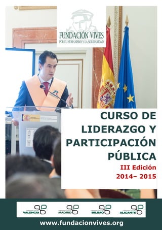 CURSO DE 
LIDERAZGO Y 
PARTICIPACIÓN 
PÚBLICA 
III Edición 
2014– 2015 
www.fundacionvives.org  