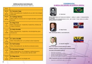 54
CONFERENCISTAS
III MEGA ENCUENTRO DE ESTÉTICA DENTAL
		 Dr. Fabio Sene
TEMAS: Charla teórica de 3 horas por la mañana: 1.- resinas, 2.- postes, 3.- blanqueamientos,
4.- cementos.
Charla Teórica más demostraciones en vivo por la tarde: 3 horas acerca de carillas –
blanqueamientos y cementos.
		 Dr. Miguel Asenjo
TEMA: Odontología estética y neuromasticación.
		 Dr. Kenneth Valladares
Tema: Como lograr la armonía perfecta en estética.
MAÑANA: Diagnóstico y planificación del tratamiento estético
OPCIONES DE TRATAMIENTO ESTÉTICO
•	 Protocolos no invasivos
•	 Protocolos minimamente invasivos
•	 Manejo de materiales para tratamientos estéticos
•	 Manejo de tejidos blandos en estética
•	 Reconstrucción estética completa con protocolos multidisciplinarios (cambios extremos)
TARDE: Presentación de caso en vivo (carillas directas en resina)
•	 Diagnóstico, planificación y ejecución del caso
ESPECIALISTAS NACIONALES:
(Jueves 07 de Abril de 2016, Salón C)
Hora
Dr. Fernando Vega
Dr. Santiago Reinoso.
TEMA: Últimos avances en la cirugía de labio y paladar
fisurado.
Dr. Diego Toral.
TEMA: Periodoncia - implantes: implantes unitarios de
carga inmediata
Dr. Mario Iturralde
TEMA: Periodoncia - implantes: microimplantes para
ortodoncia
Dr. Jaime Astudillo
TEMA: Rehabilitación con prótesis sobre implantes
Dr. Paúl Cordero
TEMA: Rehabilitación de dientes endodonciados
Dr. Geovanny Vanegas
TEMA: Diagnóstico con imágenes, bidimensional o
tridimensional? Por qué pasar del 2D al 3D?
Dr. Diego Bravo.
TEMA: Avances en oncología oral
TEMA: Rehabilitación mediante el uso de la tecnología
cad-cam
08h00
a
08h45
09H00
a
09h45
10H30
a
11H15
11H15
a
12h00
14H00
a
14h45
15H00
a
15h45
16H30
a
17h15
17H15
a
18h00
 