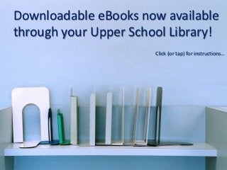 Downloadable eBooks now available
through your Upper School Library!
                      Click (or tap) for instructions…
 