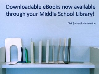 Downloadable eBooks now available
through your Middle School Library!
                        Click (or tap) for instructions…
 