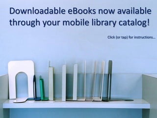 Downloadable eBooks now available
through your mobile library catalog!
                        Click (or tap) for instructions…
 