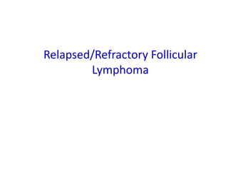 Relapsed/Refractory Follicular
Lymphoma
 