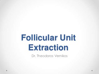 Follicular Unit
Extraction
Dr. Theodoros Vernikos
 