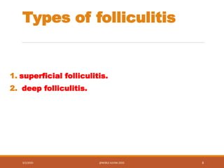 Types of folliculitis
1. superficial folliculitis.
2. deep folliculitis.
3/2/2020 @NOBLE AJUNA 2020. 8
 
