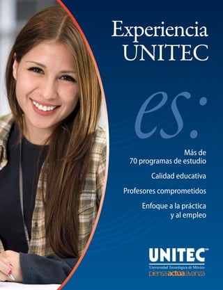 Experiencia
 UNITEC



                  Más de
  70 programas de estudio
         Calidad educativa
 Profesores comprometidos
      Enfoque a la práctica
              y al empleo
 