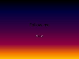 Follow me

  Muse
 