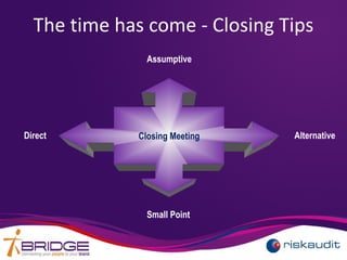The time has come - Closing Tips
Closing Meeting
Assumptive
Small Point
Direct Alternative
 