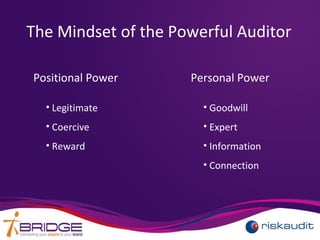 The Mindset of the Powerful Auditor
• Legitimate
• Coercive
• Reward
• Goodwill
• Expert
• Information
• Connection
Positional Power Personal Power
 