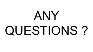 ANY
QUESTIONS ?
 