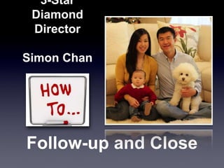 Follow-up and Close
3-Star
Diamond
Director
Simon Chan
 
