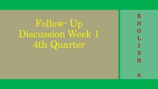 Follow- Up
Discussion Week 1
4th Quarter
E
N
G
L
I
S
H
6
 