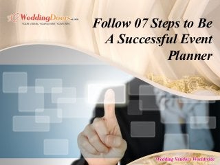 Follow 07 Steps to Be
A Successful Event
Planner
 