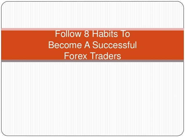 Follow 8 Habits To Become A Successful Forex Traders - 