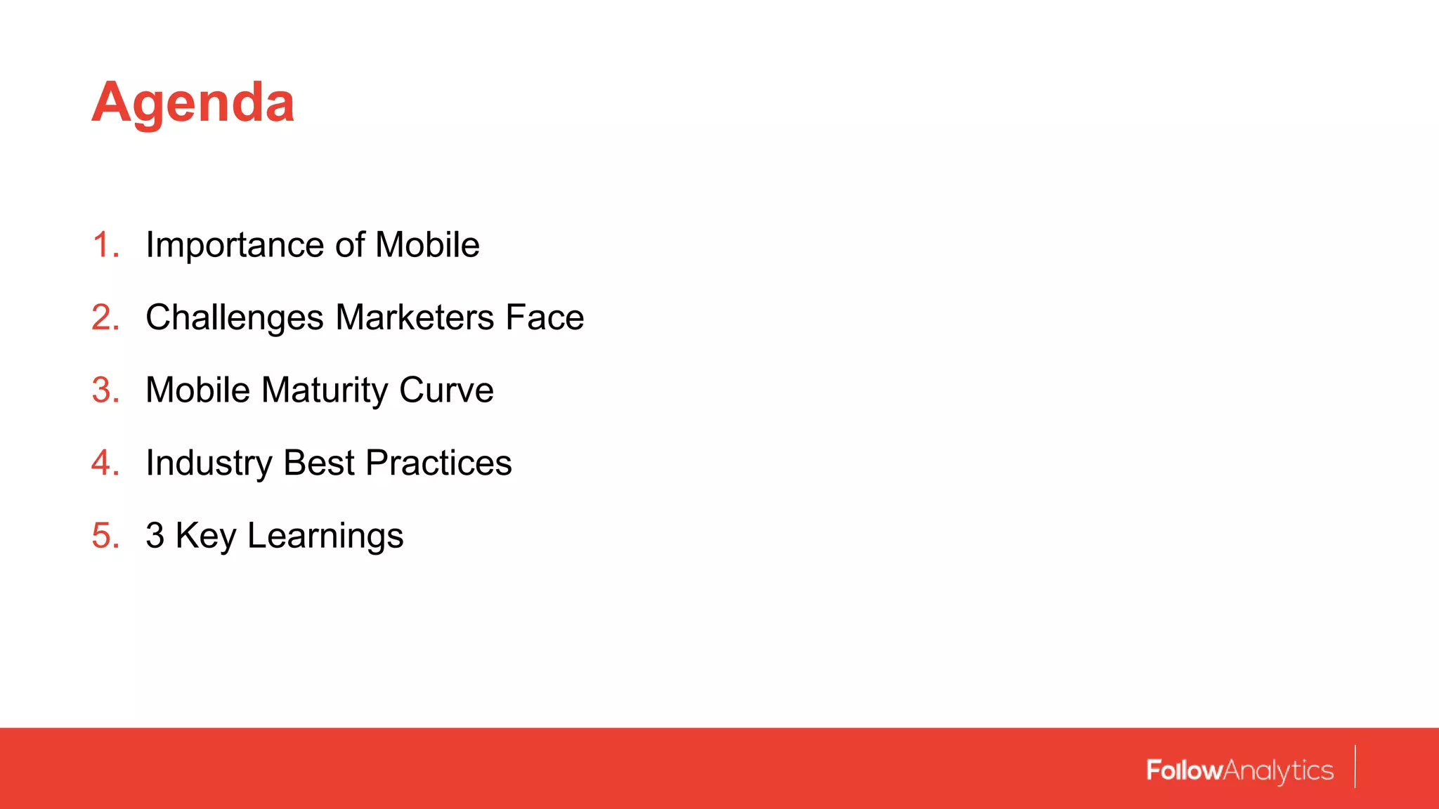 1. Importance of Mobile
2. Challenges Marketers Face
3. Mobile Maturity Curve
4. Industry Best Practices
5. 3 Key Learnings
Agenda
 
