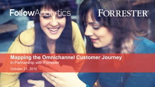 October 21, 2015
Mapping the Omnichannel Customer Journey
In Partnership with Forrester
 