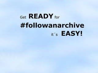 Get  READY  for #followanarchive it´s   EASY!   