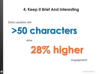 4. Keep It Brief And Interesting


Status updates with



  >50 characters
              drive



                  28% higher
                                       engagement



                                               LINKEDIN INSIGHTS   8
 