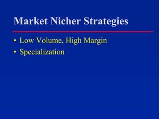 Market Nicher Strategies
• Low Volume, High Margin
• Specialization
 