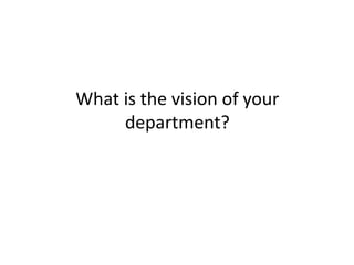 What is the vision of your
department?

 