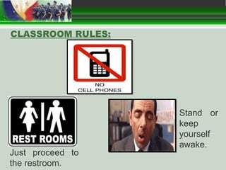 CLASSROOM RULES:
Just proceed to
the restroom.
Stand or
keep
yourself
awake.
 