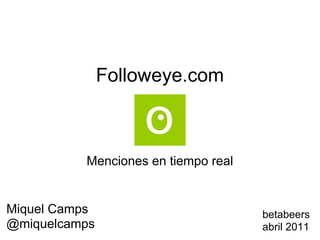 Followeye.com



          Menciones en tiempo real


Miquel Camps                         betabeers
@miquelcamps                         abril 2011
 