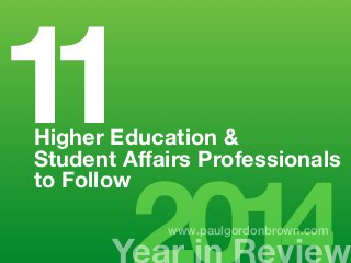 Higher Education &
Student Aﬀairs Professionals
to Follow
11
Year in Review
www.paulgordonbrown.com
 