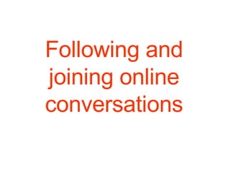 Following and joining online conversations 