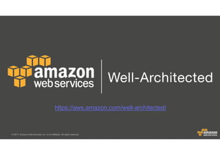 © 2017, Amazon Web Services, Inc. or its Affiliates. All rights reserved.
https://aws.amazon.com/well-architected/
 