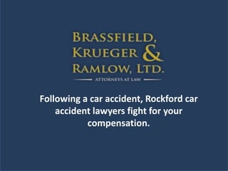 Following a car accident, Rockford car
accident lawyers fight for your
compensation.
 