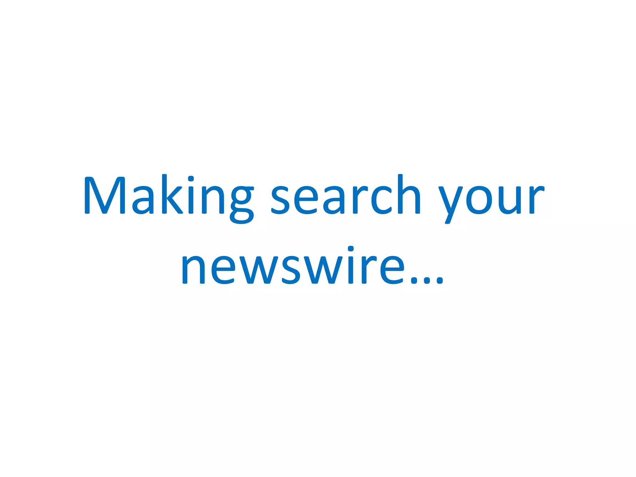 Making search your
   newswire…
 
