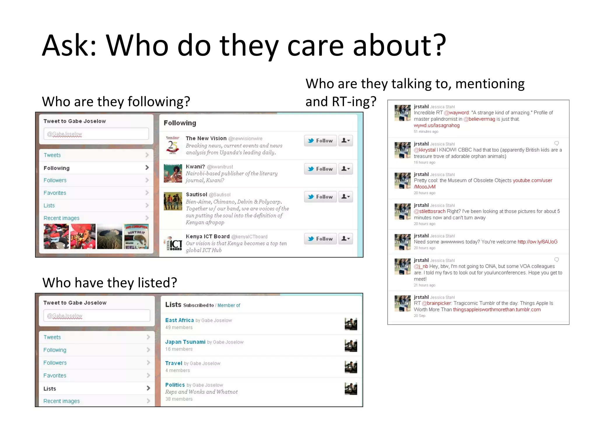 Ask: Who do they care about?
                          Who are they talking to, mentioning
Who are they following?   and RT-ing?




Who have they listed?
 