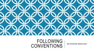 FOLLOWING 
CONVENTIONS 
By Charlotte Bowerman 
 