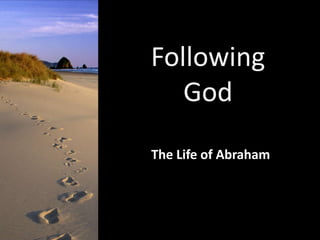 Following
God
The Life of Abraham
 
