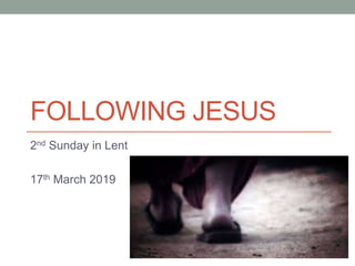 FOLLOWING JESUS
2nd Sunday in Lent
17th March 2019
 
