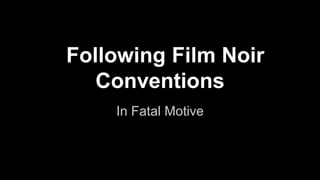 Following Film Noir
Conventions
In Fatal Motive
 