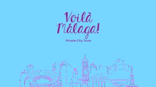 Voilà 
Málaga! 
Private City Tours 
 